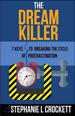 The Dream Killer: 7 Keys to Breaking the Cycle of Procrastination