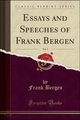 Essays and Speeches of Frank Bergen, Vol. 2 (Classic Reprint)