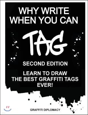 Why Write When You Can Tag: Second Edition: Learn to Draw the Best Graffiti Tags Ever!