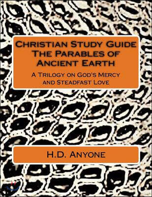 Christian Study Guide The Parables of Ancient Earth: A Trilogy on God's Mercy and Steadfast Love