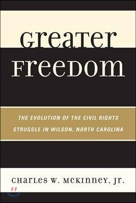 Rowman & Littlefield Pub Inc Greater Freedom: The Evolution of the Civil Rights Struggle in Wilson, North Carolina