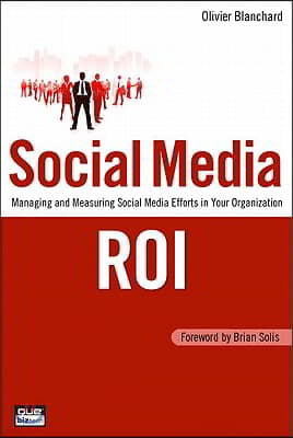 Social Media Roi: Managing and Measuring Social Media Efforts in Your Organization