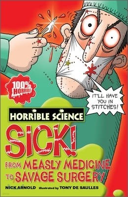 Horrible Science : Sick! From Measley Medicine to Savage Surgery