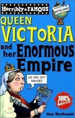 Horribly Famous : Queen Victoria and Her Enormous Empire