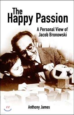 The Happy Passion: A Personal View of Jacob Bronowski