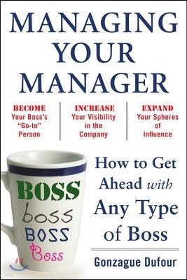 Managing Your Manager: How to Get Ahead with Any Type of Boss