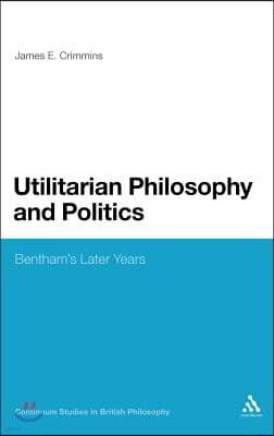 Utilitarian Philosophy and Politics: Bentham's Later Years