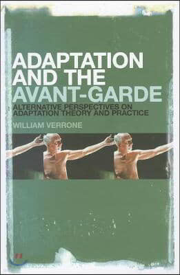 Adaptation and the Avant-Garde: Alternative Perspectives on Adaptation Theory and Practice