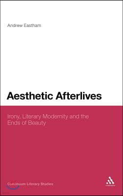 Aesthetic Afterlives: Irony, Literary Modernity and the Ends of Beauty