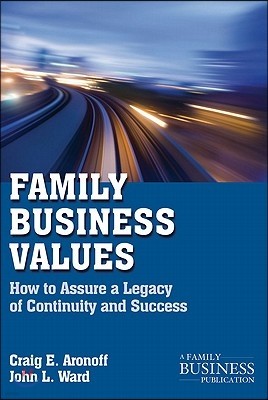 Family Business Values: How to Assure a Legacy of Continuity and Success