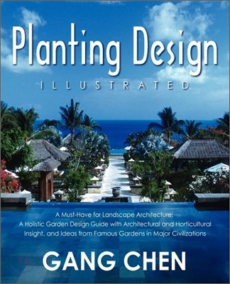 Planting Design Illustrated: A Holistic Design Approach Combining Architectural Spatial Concepts and Horticultural Knowledge and Discussions of Gre