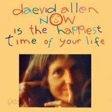 Daevid Allen - Now Is The Happiest Time Of Your Life