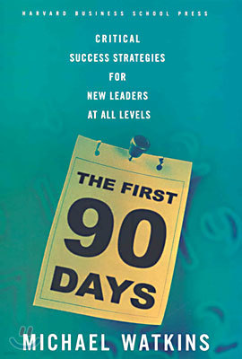 The First 90 Days : Critical Strategies for New Leaders at All Levels