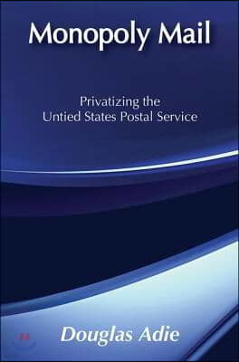 Monopoly Mail: Privatizing the United States Postal Service