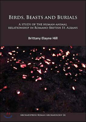 Birds, Beasts and Burials: A Study of the Human-Animal Relationship in Romano-British St. Albans
