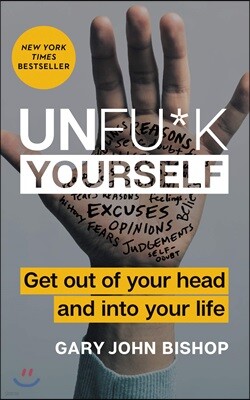 Unfu*k Yourself: Get Out of Your Head and Into Your Life