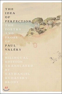 The Idea of Perfection: The Poetry and Prose of Paul Valery; A Bilingual Edition