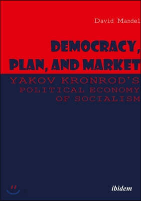 Democracy, Plan, and Market: Yakov Kronrod's Political Economy of Socialism