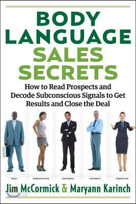 Body Language Sales Secrets: How to Read Prospects and Decode Subconscious Signals to Get Results and Close the Deal