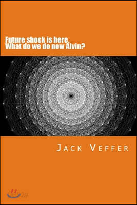 Future shock is here. What do we do now, Alvin?: A look at the New Information Age