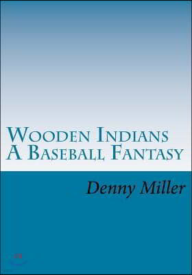 Wooden Indians: A Baseball Fantasy