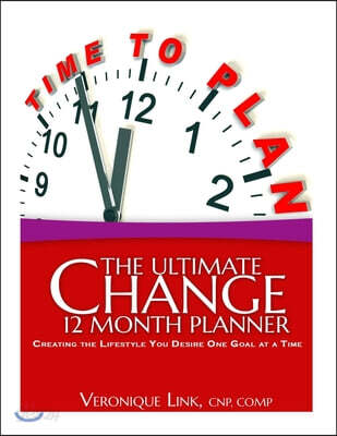 The Ultimate Change 12 Month Planner: Creating the lifestyle You Desire One Goal at a Time