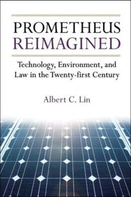 Prometheus Reimagined: Technology, Environment, and Law in the Twenty-First Century