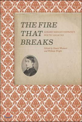 The Fire That Breaks: Gerard Manley Hopkins's Poetic Legacies