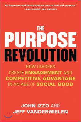 The Purpose Revolution: How Leaders Create Engagement and Competitive Advantage in an Age of Social Good