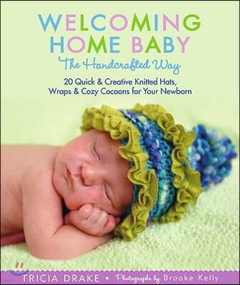 Welcoming Home Baby the Handcrafted Way: 20 Quick & Creative Hats, Wraps & Cozy Cocoons for Your Newborn