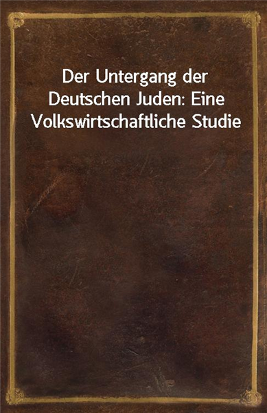 Der Untergang der Deutschen Juden: Eine Volkswirtschaftliche Studie