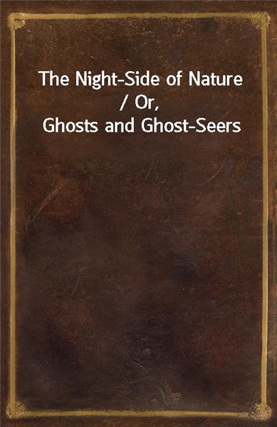 The Night-Side of Nature / Or, Ghosts and Ghost-Seers