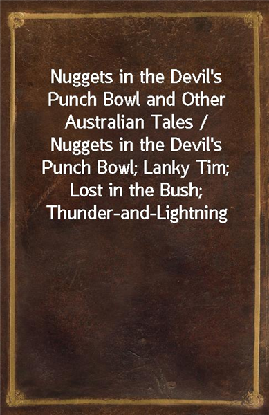 Nuggets in the Devil's Punch Bowl and Other Australian Tales / Nuggets in the Devil's Punch Bowl; Lanky Tim; Lost in the Bush; Thunder-and-Lightning