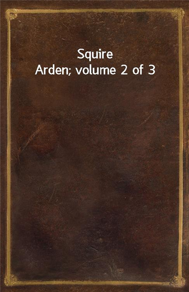 Squire Arden; volume 2 of 3