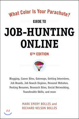 What Color Is Your Parachute? Guide to Job-Hunting Online: Blogging, Career Sites, Gateways, Getting Interviews, Job Boards, Job Search Engines, Perso