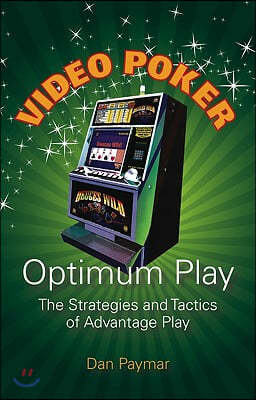 Video Poker Optimum Play: The Strategies and Tactics of Advantage Play