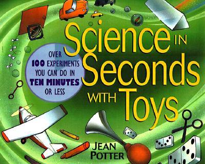 Science in Seconds with Toys: Over 100 Experiments You Can Do in Ten Minutes or Less
