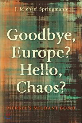 Daena Publications LLC Goodbye, Europe? Hello, Chaos?: Merkel's Migrant Bomb