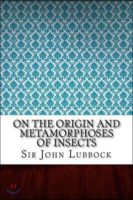 On the Origin and Metamorphoses of Insects