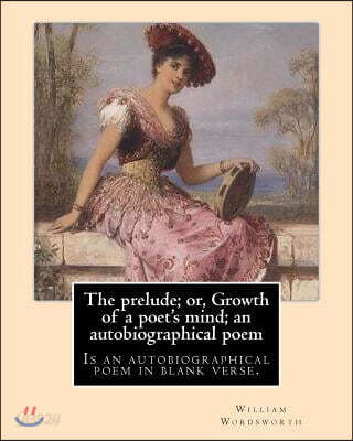 The prelude; or, Growth of a poet's mind; an autobiographical poem. By: William Wordsworth, with notes By: A. J. George (1855-1907): The Prelude or, G