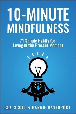 10-Minute Mindfulness: 71 Habits for Living in the Present Moment
