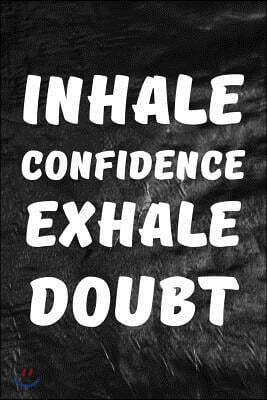 Inhale Confidence Exhale Doubt: Motivate & Inspire Writing Journal Lined, Diary, Notebook for Men & Women