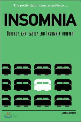 Insomnia: Quickly & Easily End Insomnia Forever: The Pretty Damn Concise Guide To...