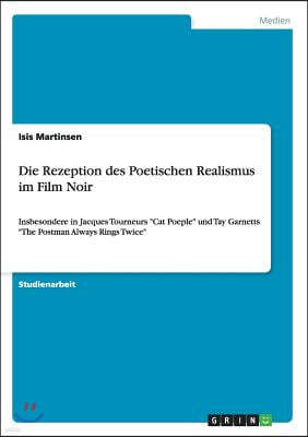 Die Rezeption des Poetischen Realismus im Film Noir: Insbesondere in Jacques Tourneurs "Cat Poeple" und Tay Garnetts "The Postman Always Rings Twice"