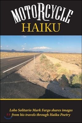 Motorcycle Haiku: Lobo Solitario Mark Fargo shares images from his travels through Haiku Poetry