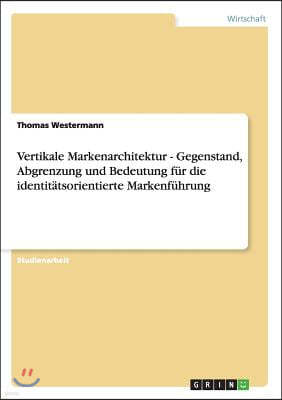 Vertikale Markenarchitektur - Gegenstand, Abgrenzung und Bedeutung fur die identitatsorientierte Markenfuhrung