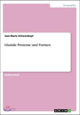 Glaziale Prozesse und Formen