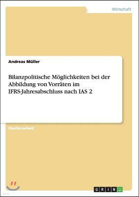 Bilanzpolitische Moglichkeiten bei der Abbildung von Vorraten im IFRS-Jahresabschluss nach IAS 2