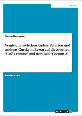 Vergleiche zwischen Anders Petersen und Andreas Gursky in Bezug auf die Arbeiten "Cafe Lehmitz" und dem Bild "Cocoon 2"