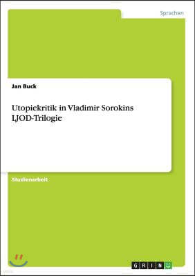 Utopiekritik in Vladimir Sorokins Ljod-Trilogie